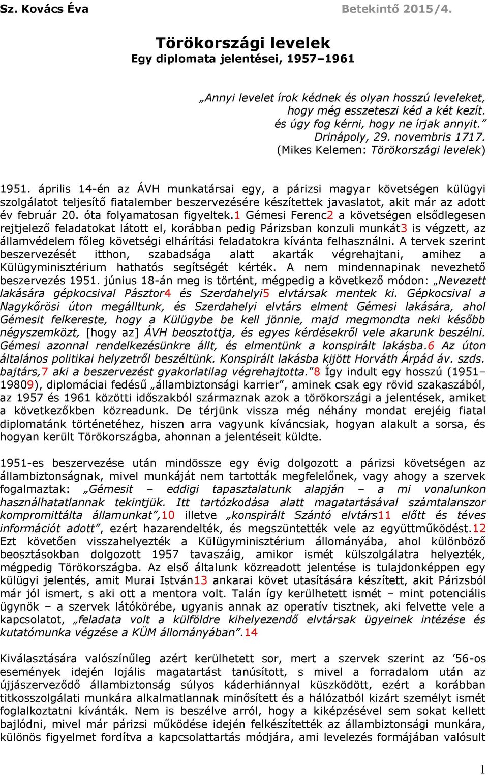 április 14-én az ÁVH munkatársai egy, a párizsi magyar követségen külügyi szolgálatot teljesítő fiatalember beszervezésére készítettek javaslatot, akit már az adott év február 20.