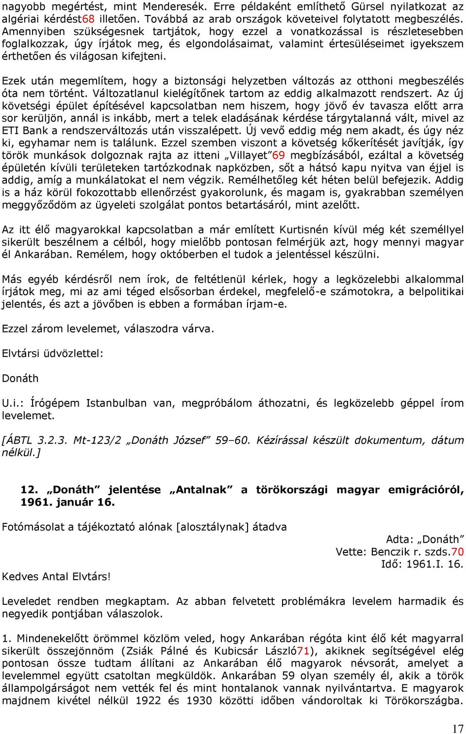 Ezek után megemlítem, hogy a biztonsági helyzetben változás az otthoni megbeszélés óta nem történt. Változatlanul kielégítőnek tartom az eddig alkalmazott rendszert.