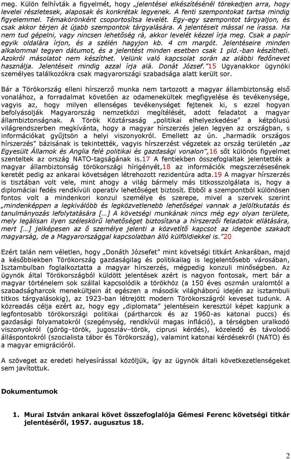 Ha nem tud gépelni, vagy nincsen lehetőség rá, akkor levelét kézzel írja meg. Csak a papír egyik oldalára írjon, és a szélén hagyjon kb. 4 cm margót.