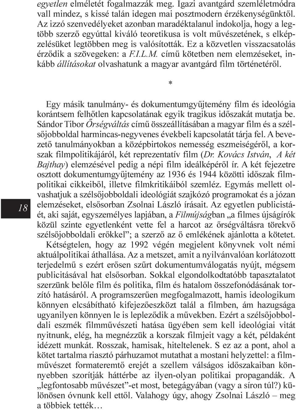 Ez a közvetlen visszacsatolás érzõdik a szövegeken: a F.I.L.M. címû kötetben nem elemzéseket, inkább állításokat olvashatunk a magyar avantgárd film történetérõl.