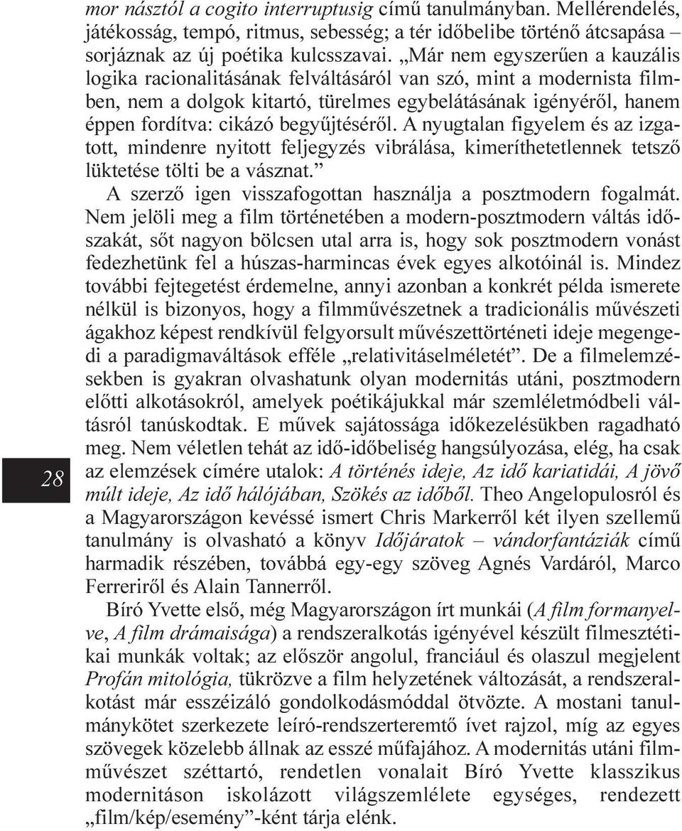 begyûjtésérõl. A nyugtalan figyelem és az izgatott, mindenre nyitott feljegyzés vibrálása, kimeríthetetlennek tetszõ lüktetése tölti be a vásznat.