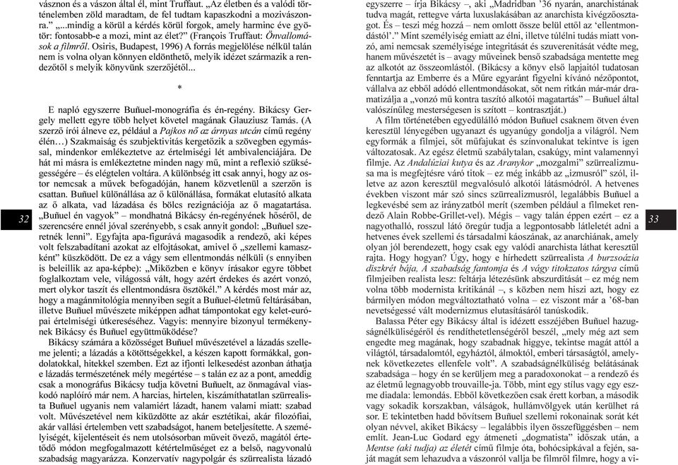 Osiris, Budapest, 1996) A forrás megjelölése nélkül talán nem is volna olyan könnyen eldönthetõ, melyik idézet származik a rendezõtõl s melyik könyvünk szerzõjétõl.