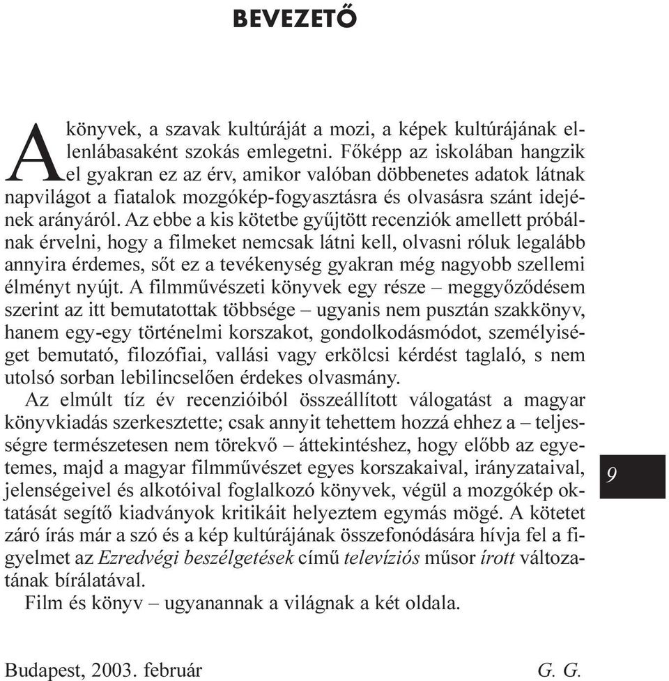 Az ebbe a kis kötetbe gyûjtött recenziók amellett próbálnak érvelni, hogy a filmeket nemcsak látni kell, olvasni róluk legalább annyira érdemes, sõt ez a tevékenység gyakran még nagyobb szellemi