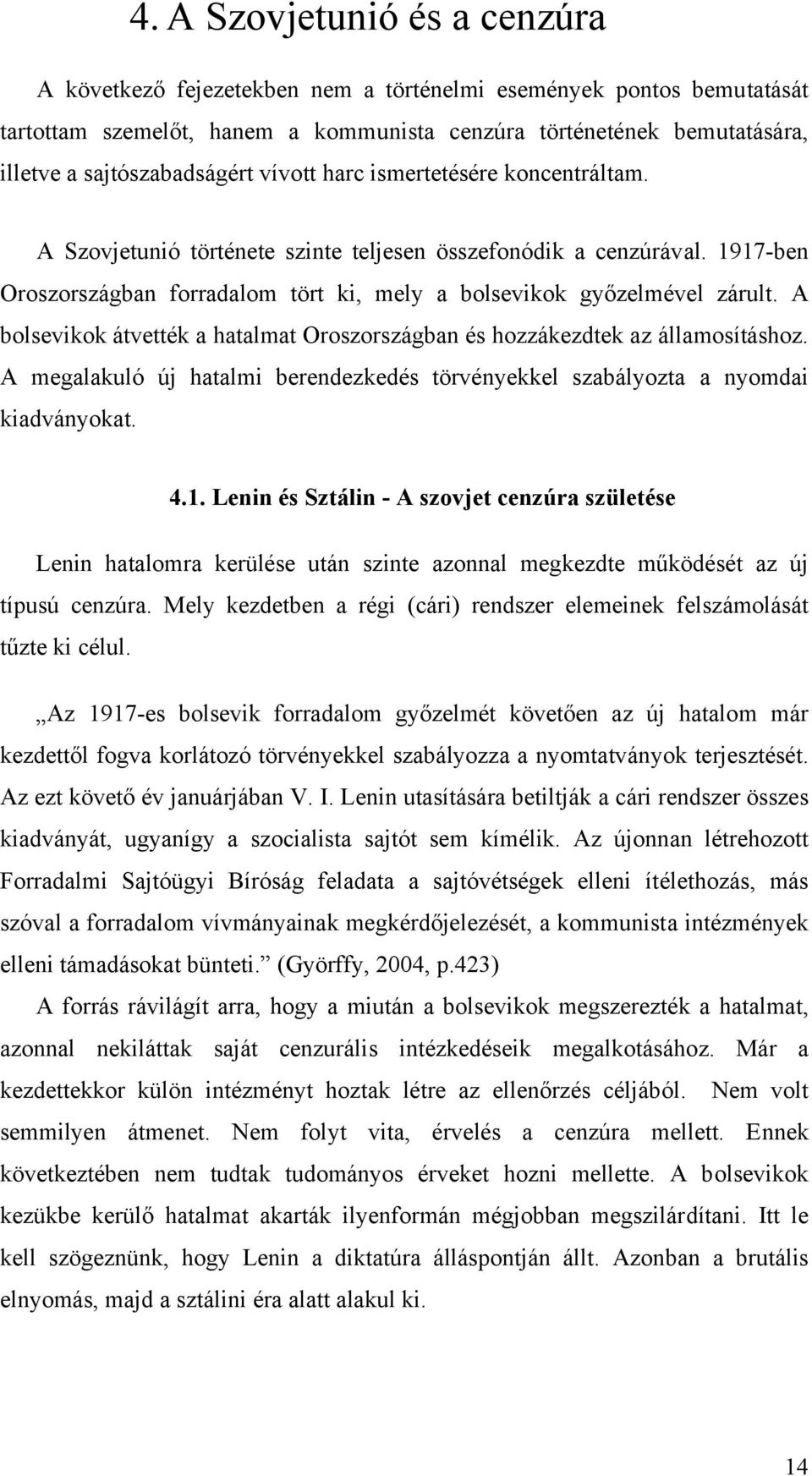 1917-ben Oroszországban forradalom tört ki, mely a bolsevikok győzelmével zárult. A bolsevikok átvették a hatalmat Oroszországban és hozzákezdtek az államosításhoz.