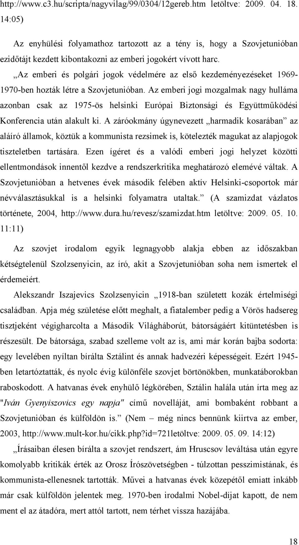 Az emberi és polgári jogok védelmére az első kezdeményezéseket 1969-1970-ben hozták létre a Szovjetunióban.