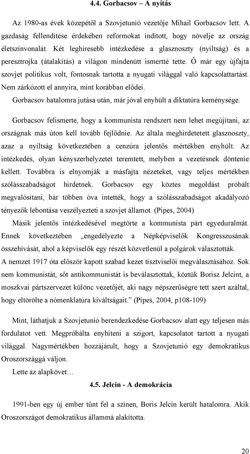 Ő már egy újfajta szovjet politikus volt, fontosnak tartotta a nyugati világgal való kapcsolattartást. Nem zárkózott el annyira, mint korábban elődei.