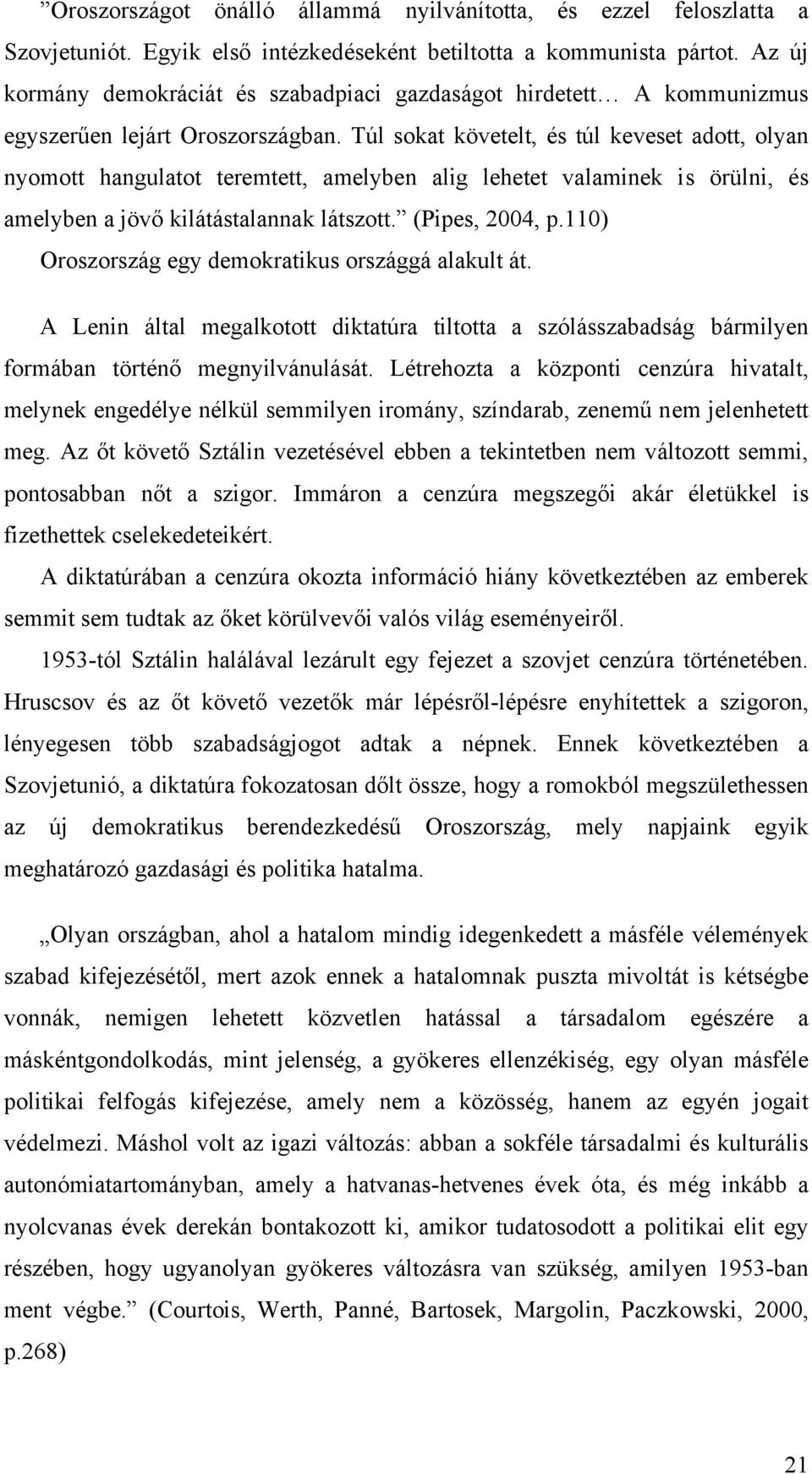 Túl sokat követelt, és túl keveset adott, olyan nyomott hangulatot teremtett, amelyben alig lehetet valaminek is örülni, és amelyben a jövő kilátástalannak látszott. (Pipes, 2004, p.