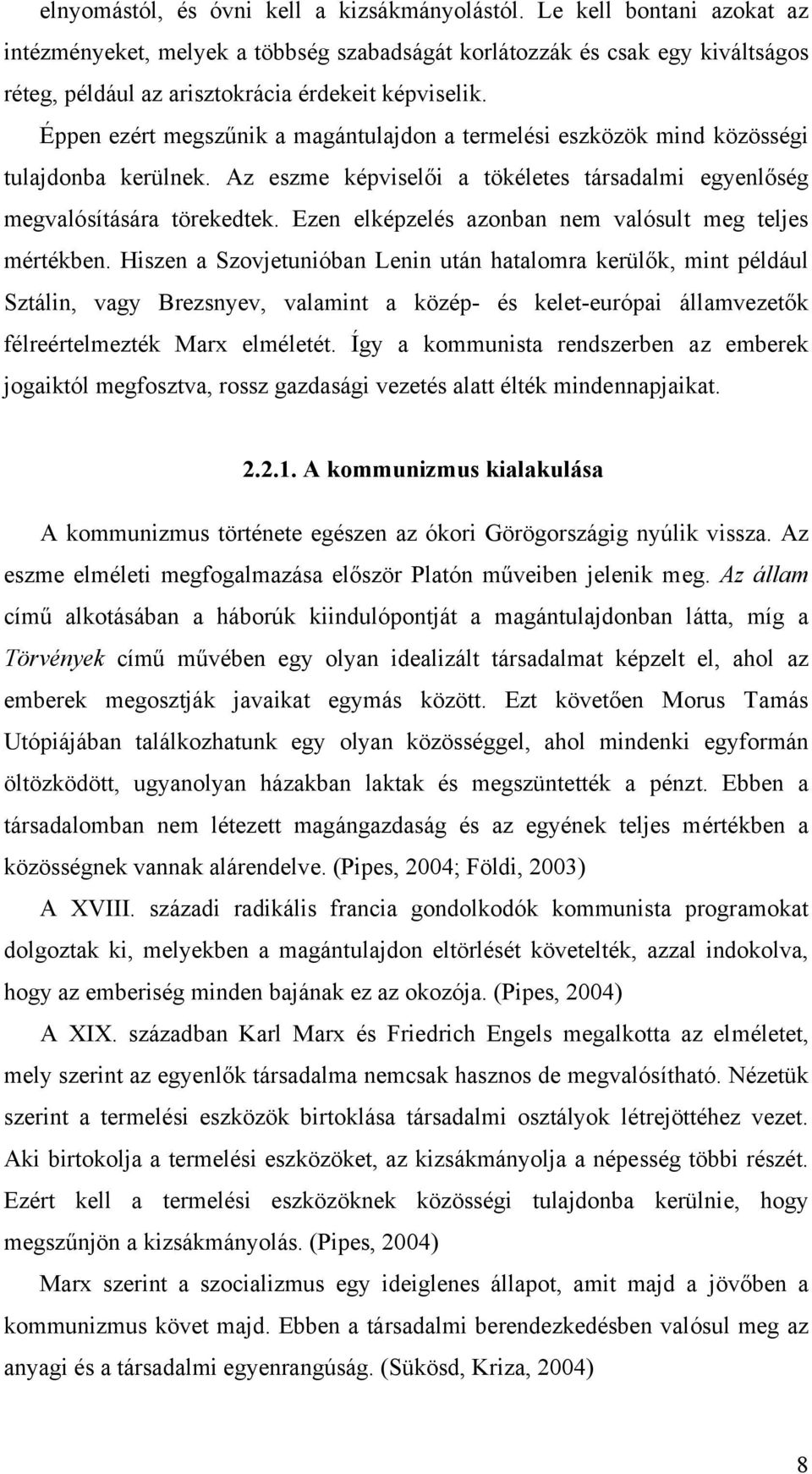 Éppen ezért megszűnik a magántulajdon a termelési eszközök mind közösségi tulajdonba kerülnek. Az eszme képviselői a tökéletes társadalmi egyenlőség megvalósítására törekedtek.