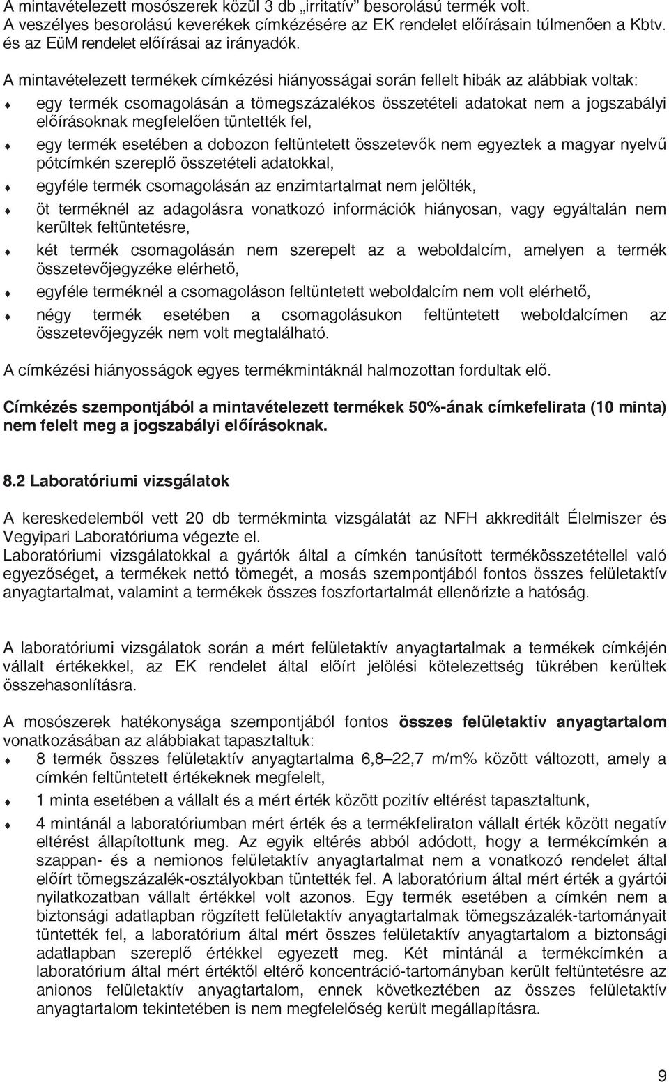 A mintavételezett termékek címkézési hiányosságai során fellelt hibák az alábbiak voltak: egy termék csomagolásán a tömegszázalékos összetételi adatokat nem a jogszabályi el írásoknak megfelel en