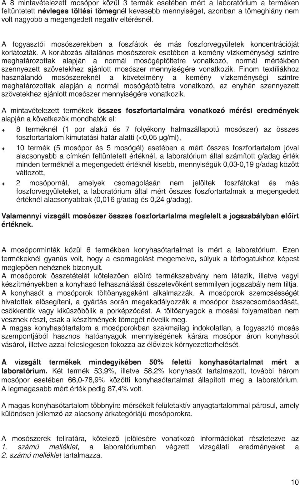 A korlátozás általános mosószerek esetében a kemény vízkeménységi szintre meghatározottak alapján a normál mosógéptöltetre vonatkozó, normál mértékben szennyezett szövetekhez ajánlott mosószer