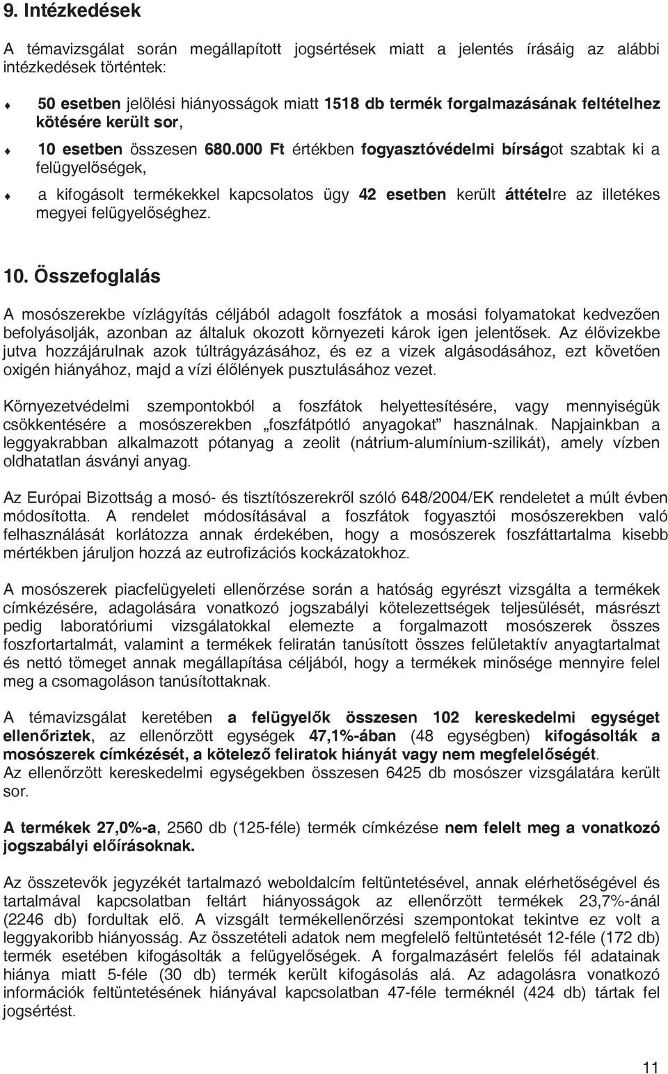 000 Ft értékben fogyasztóvédelmi bírságot szabtak ki a felügyel ségek, a kifogásolt termékekkel kapcsolatos ügy 42 esetben került áttételre az illetékes megyei felügyel séghez. 10.