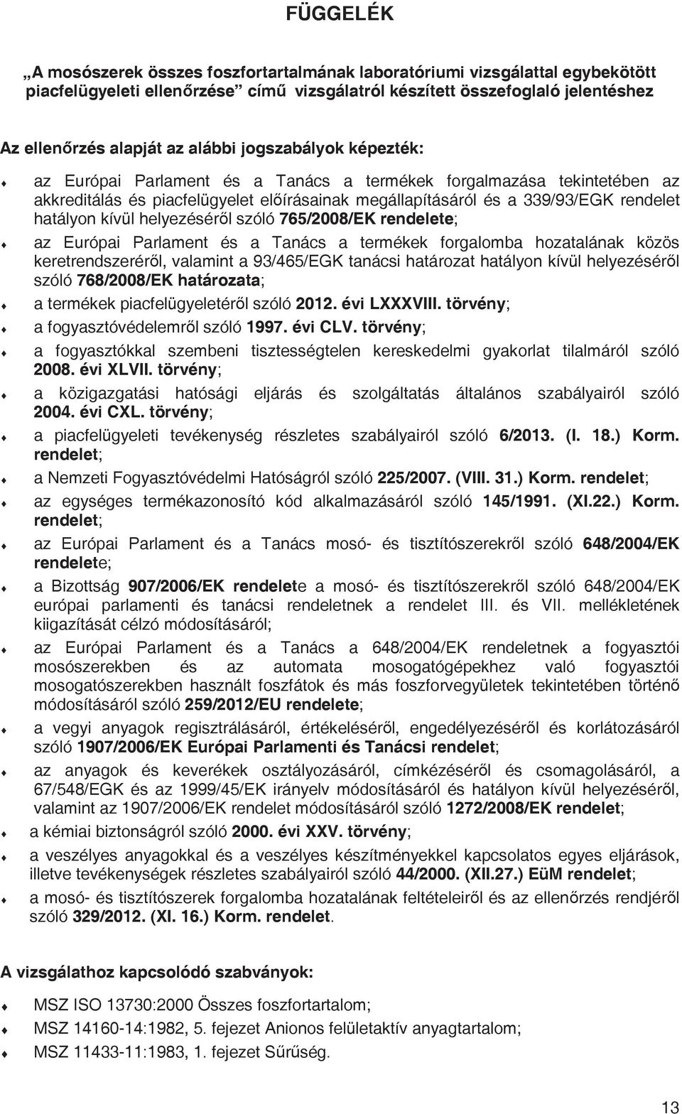 helyezésér l szóló 765/2008/EK rendelete; az Európai Parlament és a Tanács a termékek forgalomba hozatalának közös keretrendszerér l, valamint a 93/465/EGK tanácsi határozat hatályon kívül helyezésér