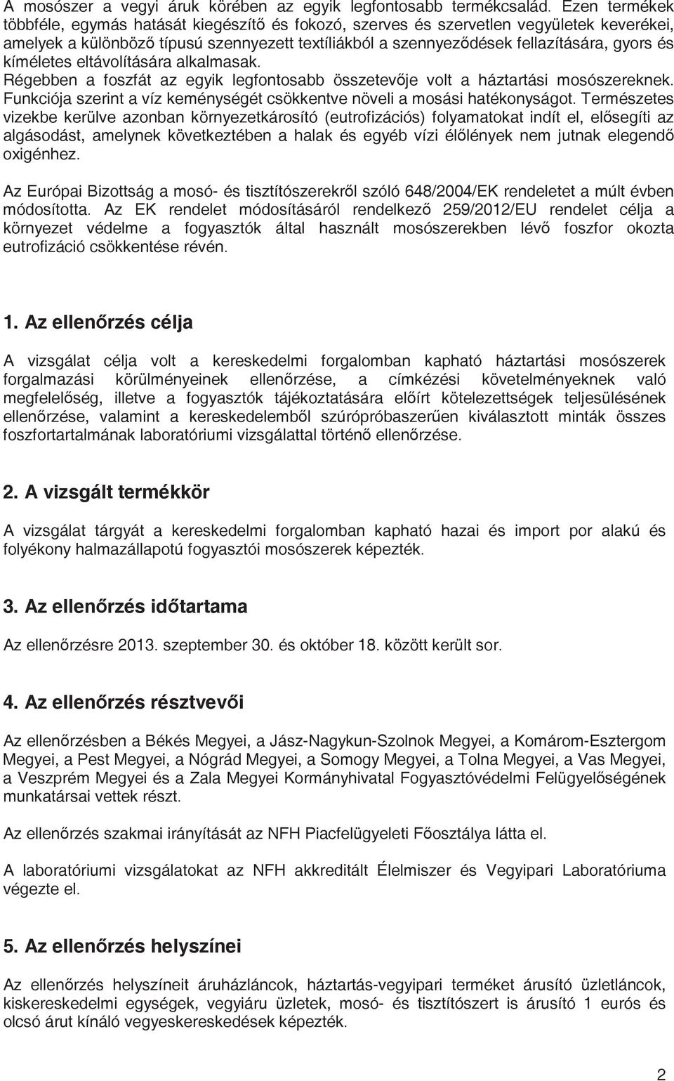 kíméletes eltávolítására alkalmasak. Régebben a foszfát az egyik legfontosabb összetev je volt a háztartási mosószereknek. Funkciója szerint a víz keménységét csökkentve növeli a mosási hatékonyságot.