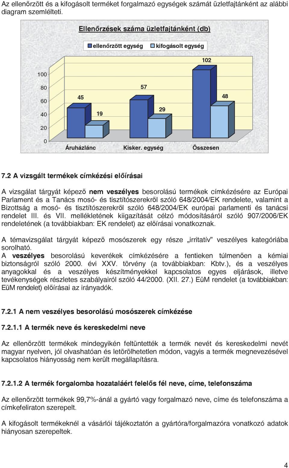 2 A vizsgált termékek címkézési el írásai A vizsgálat tárgyát képez nem veszélyes besorolású termékek címkézésére az Európai Parlament és a Tanács mosó- és tisztítószerekr l szóló 648/2004/EK