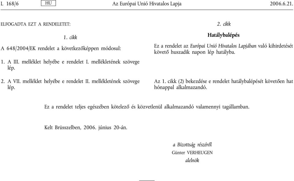 mellékletének szövege lép. 2. A VII. melléklet helyébe e rendelet II. mellékletének szövege lép. Az 1.