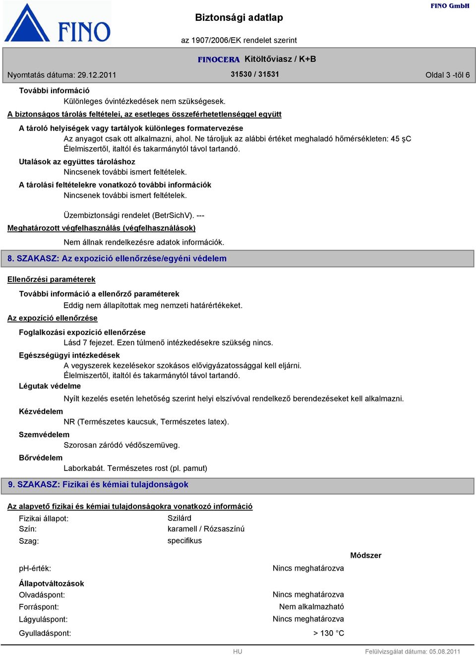 A tárolási feltételekre vonatkozó további információk enek további ismert feltételek. Üzembiztonsági rendelet (BetrSichV).