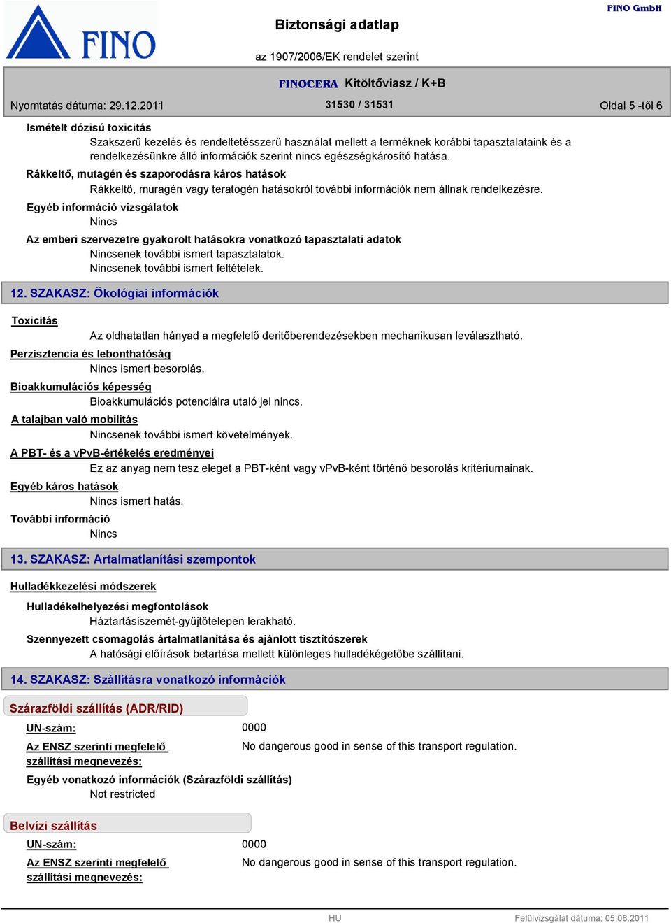 Egyéb információ vizsgálatok Az emberi szervezetre gyakorolt hatásokra vonatkozó tapasztalati adatok enek további ismert tapasztalatok. enek további ismert feltételek. 12.