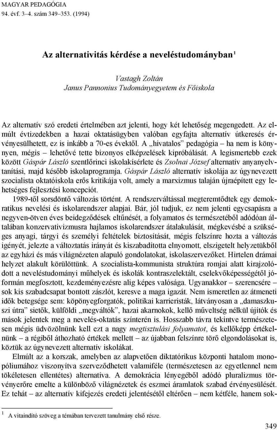 Az elmúlt évtizedekben a hazai oktatásügyben valóban egyfajta alternatív útkeresés érvényesülhetett, ez is inkább a 70-es évektől.