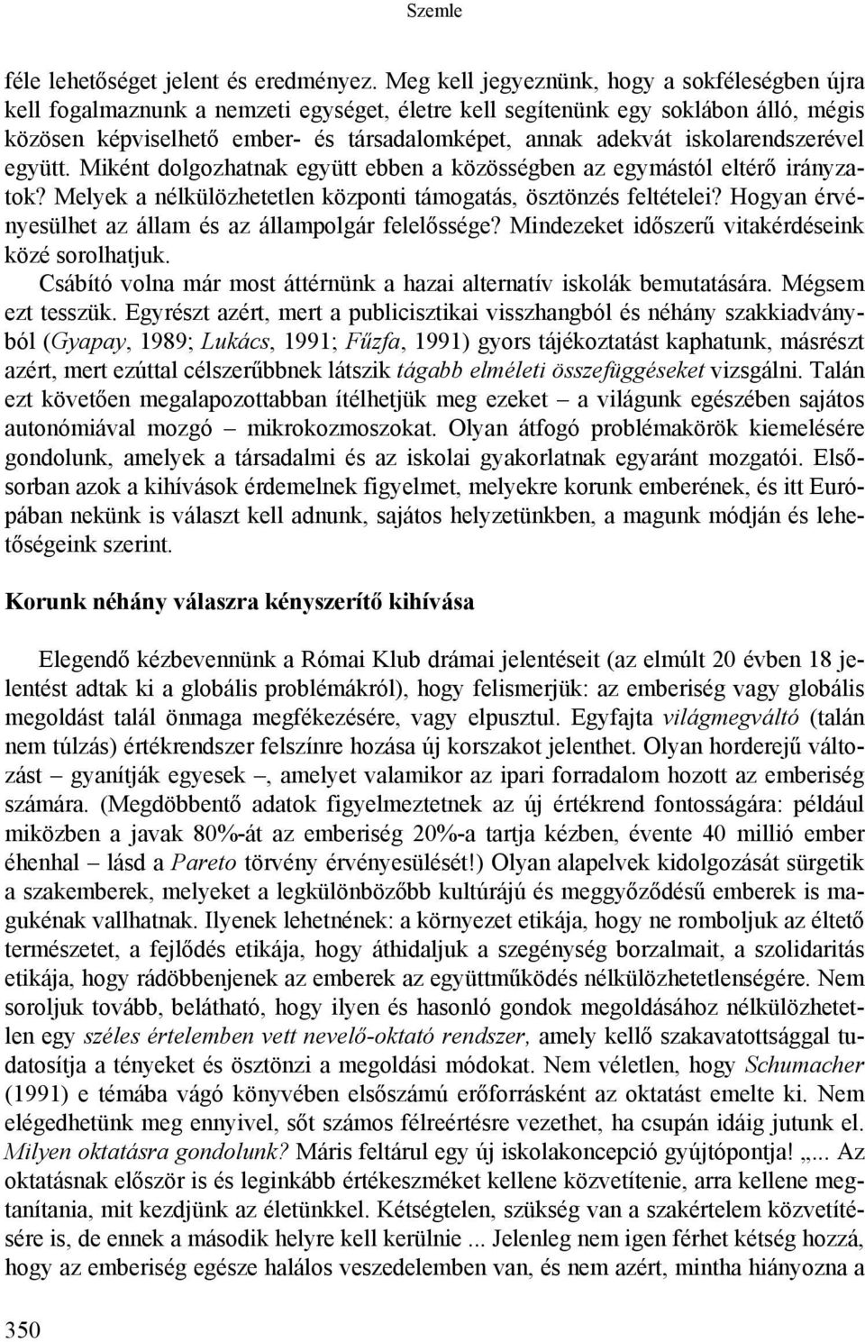 iskolarendszerével együtt. Miként dolgozhatnak együtt ebben a közösségben az egymástól eltérő irányzatok? Melyek a nélkülözhetetlen központi támogatás, ösztönzés feltételei?