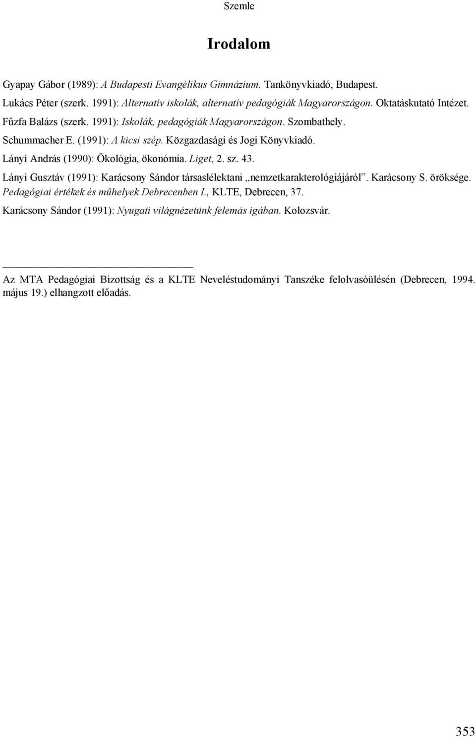 Lányi András (1990): Ökológia, ökonómia. Liget, 2. sz. 43. Lányi Gusztáv (1991): Karácsony Sándor társaslélektani nemzetkarakterológiájáról. Karácsony S. öröksége.