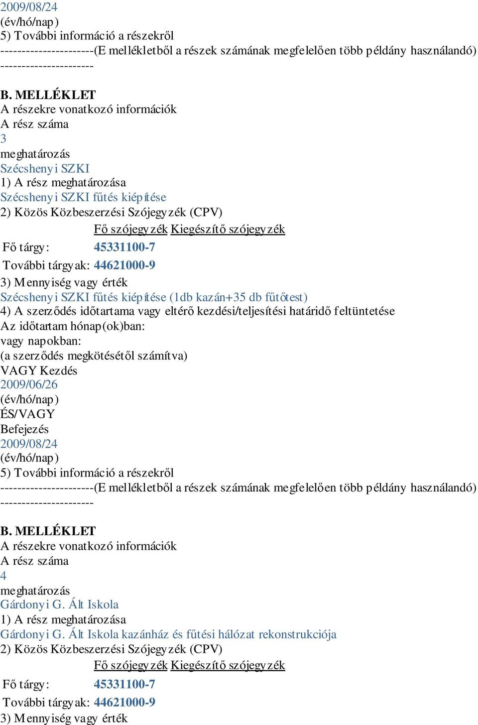 Kiegészítő szójegyzék Fő tárgy: 45331100-7 További tárgyak: 44621000-9 3) Mennyiség vagy érték Szécshenyi SZKI fűtés kiépítése (1db kazán+35 db fűtőtest) 4) A szerződés időtartama vagy eltérő