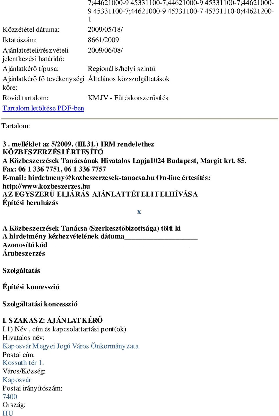 letöltése PDF-ben Tartalom: 3. melléklet az 5/2009. (III.31.) IRM rendelethez KÖZBESZERZÉSI ÉRTESÍTŐ A Közbeszerzések Tanácsának Hivatalos Lapja1024 Budapest, Margit krt. 85.