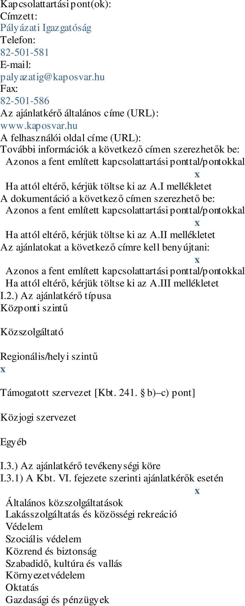 hu A felhasználói oldal címe (URL): További információk a következő címen szerezhetők be: Azonos a fent említett kapcsolattartási ponttal/pontokkal Ha attól eltérő, kérjük töltse ki az A.