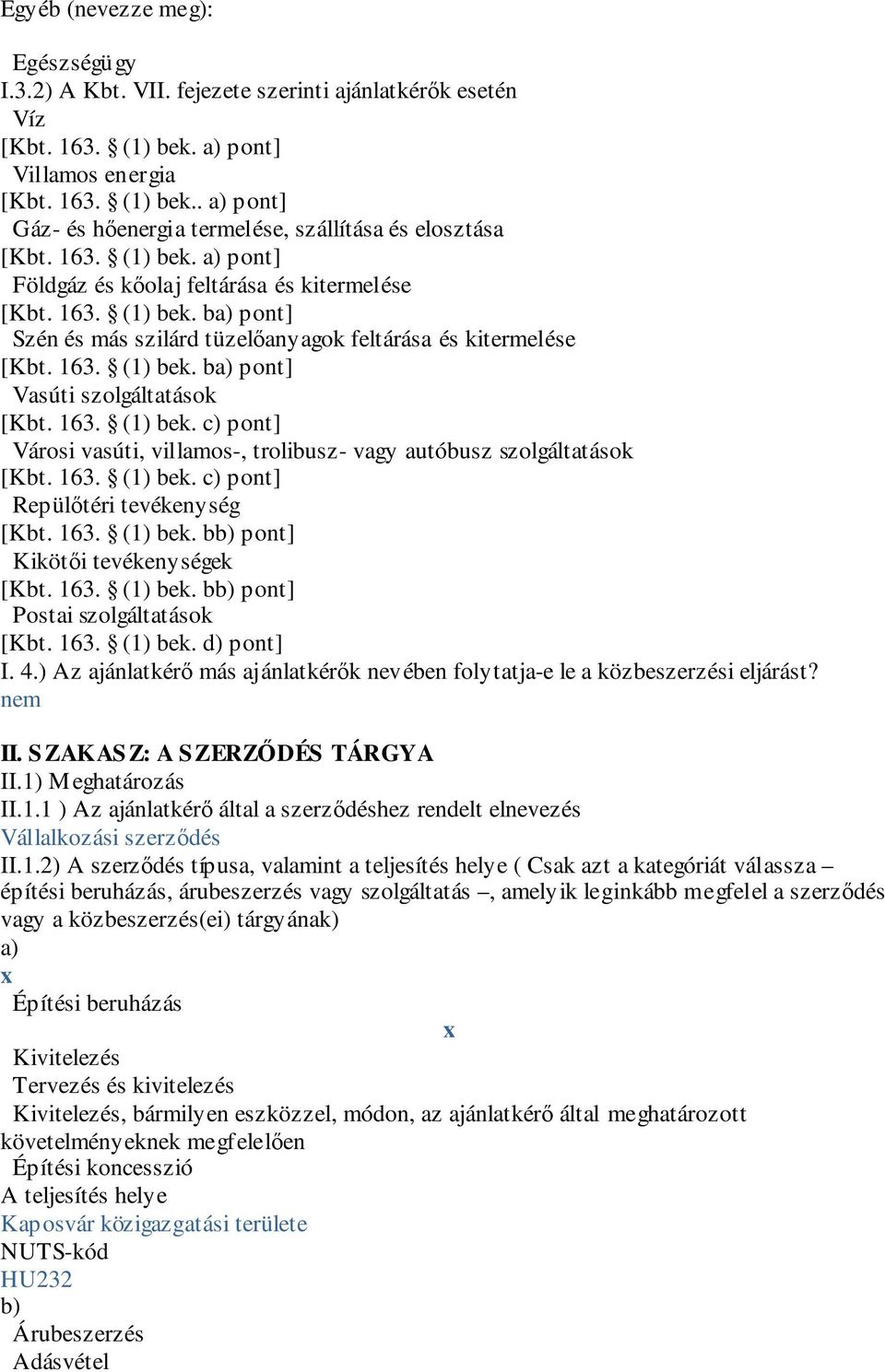 163. (1) bek. c) pont] Városi vasúti, villamos-, trolibusz- vagy autóbusz szolgáltatások [Kbt. 163. (1) bek. c) pont] Repülőtéri tevékenység [Kbt. 163. (1) bek. bb) pont] Kikötői tevékenységek [Kbt.