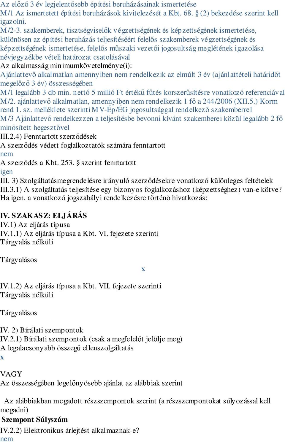 műszaki vezetői jogosultság meglétének igazolása névjegyzékbe vételi határozat csatolásával Az alkalmasság minimumkövetelménye(i): Ajánlattevő alkalmatlan amennyiben rendelkezik az elmúlt 3 év