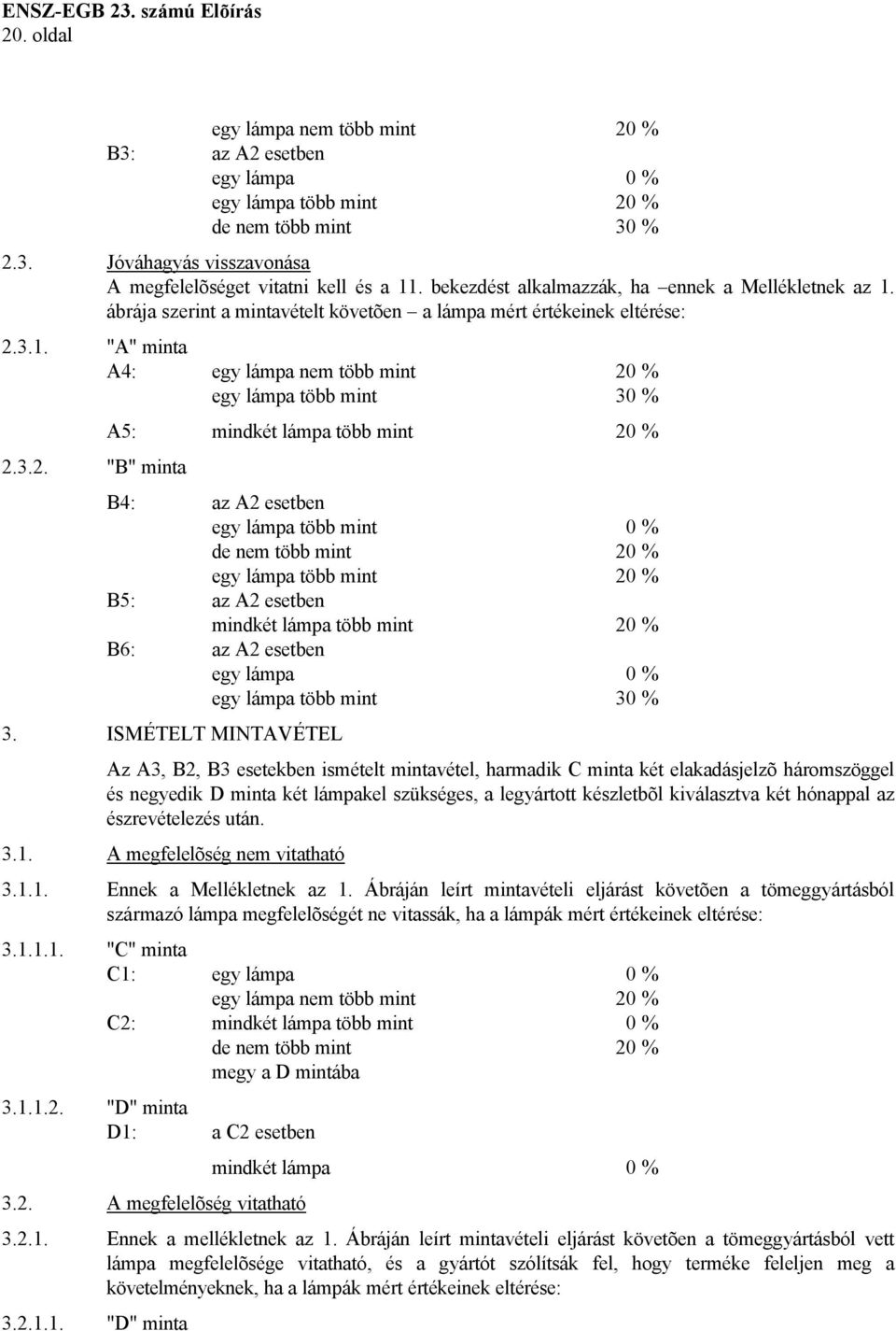 3.2. "B" minta A5: mindkét lámpa több mint 20 % B4: az A2 esetben egy lámpa több mint 0 % de nem több mint 20 % egy lámpa több mint 20 % B5: az A2 esetben mindkét lámpa több mint 20 % B6: az A2