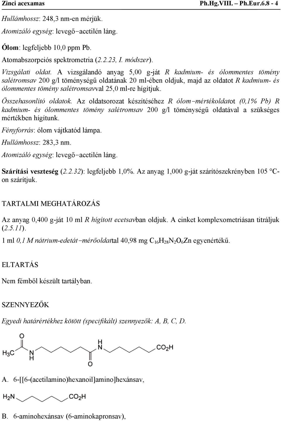 Hullámhossz: 283,3 nm. Szárítási veszteség (2.2.32): legfeljebb 1,0%. Az anyag 1,000 g-ját szárítószekrényben 105 Con szárítjuk.