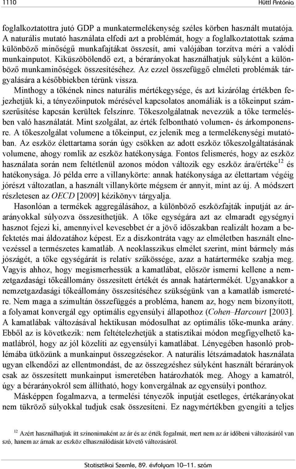 Kiküszöbölendő ezt, a bérarányokat használhatjuk súlyként a különböző munkaminőségek összesítéséhez. Az ezzel összefüggő elméleti problémák tárgyalására a későbbiekben térünk vissza.