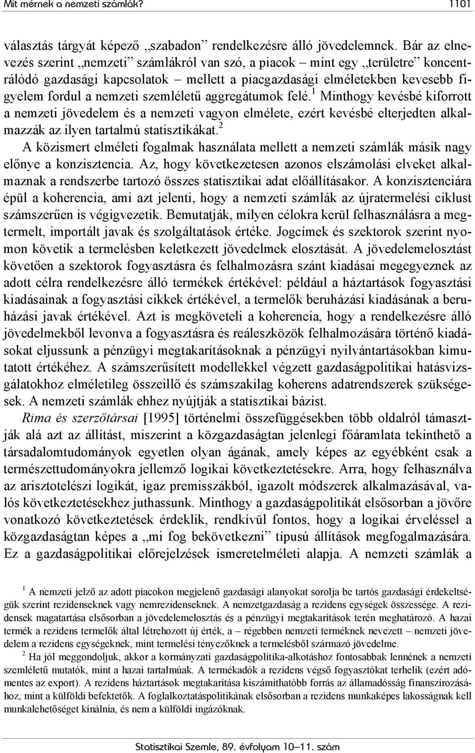 aggregátumok felé. 1 Minthogy kevésbé kiforrott a nemzeti jövedelem és a nemzeti vagyon elmélete, ezért kevésbé elterjedten alkalmazzák az ilyen tartalmú statisztikákat.