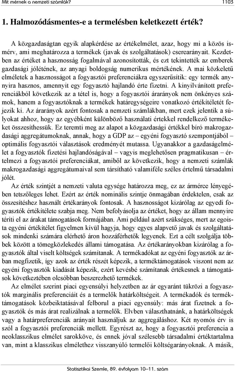 Kezdetben az értéket a hasznosság fogalmával azonosították, és ezt tekintették az emberek gazdasági jólétének, az anyagi boldogság numerikus mértékének.