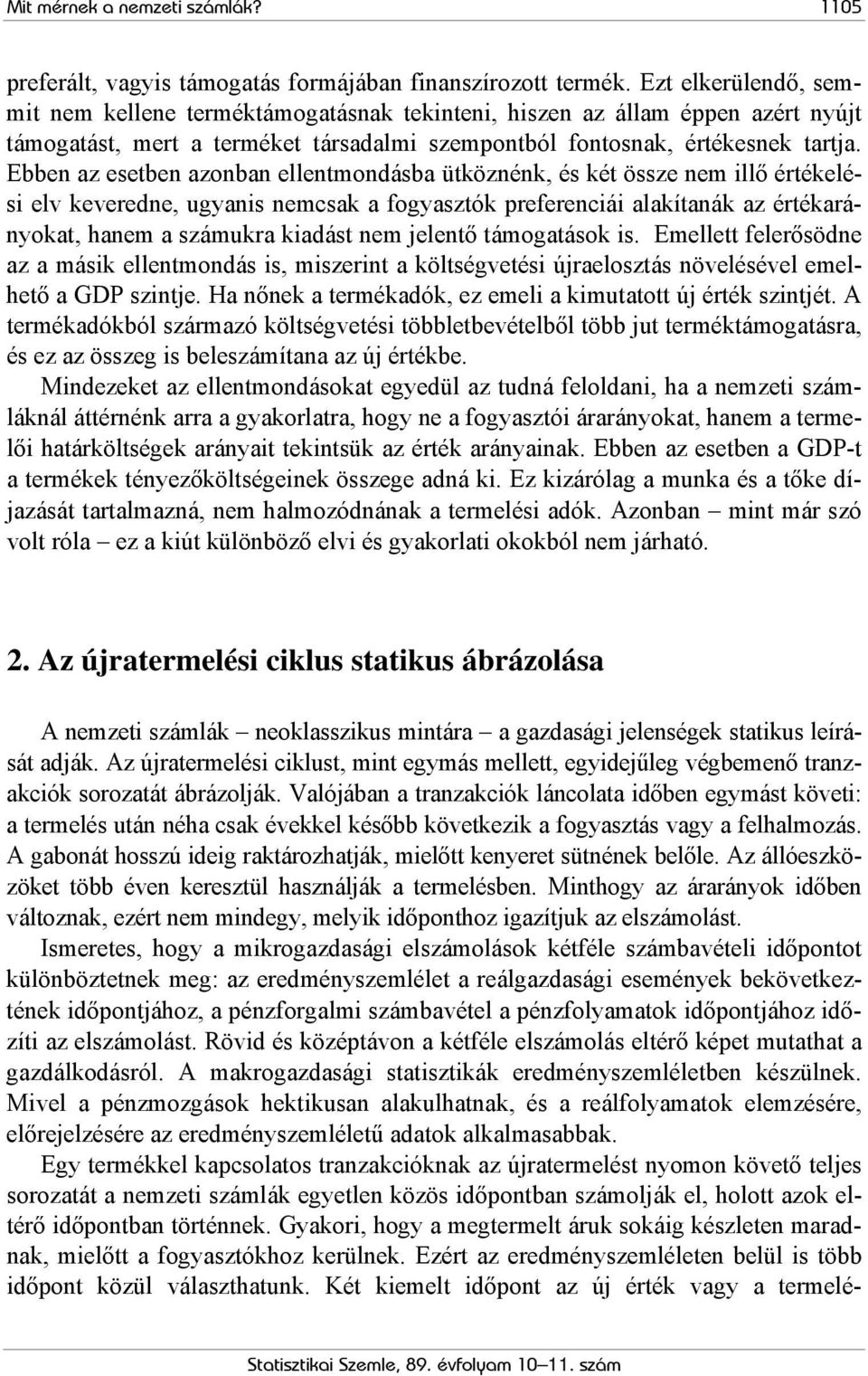 Ebben az esetben azonban ellentmondásba ütköznénk, és két össze nem illő értékelési elv keveredne, ugyanis nemcsak a fogyasztók preferenciái alakítanák az értékarányokat, hanem a számukra kiadást nem