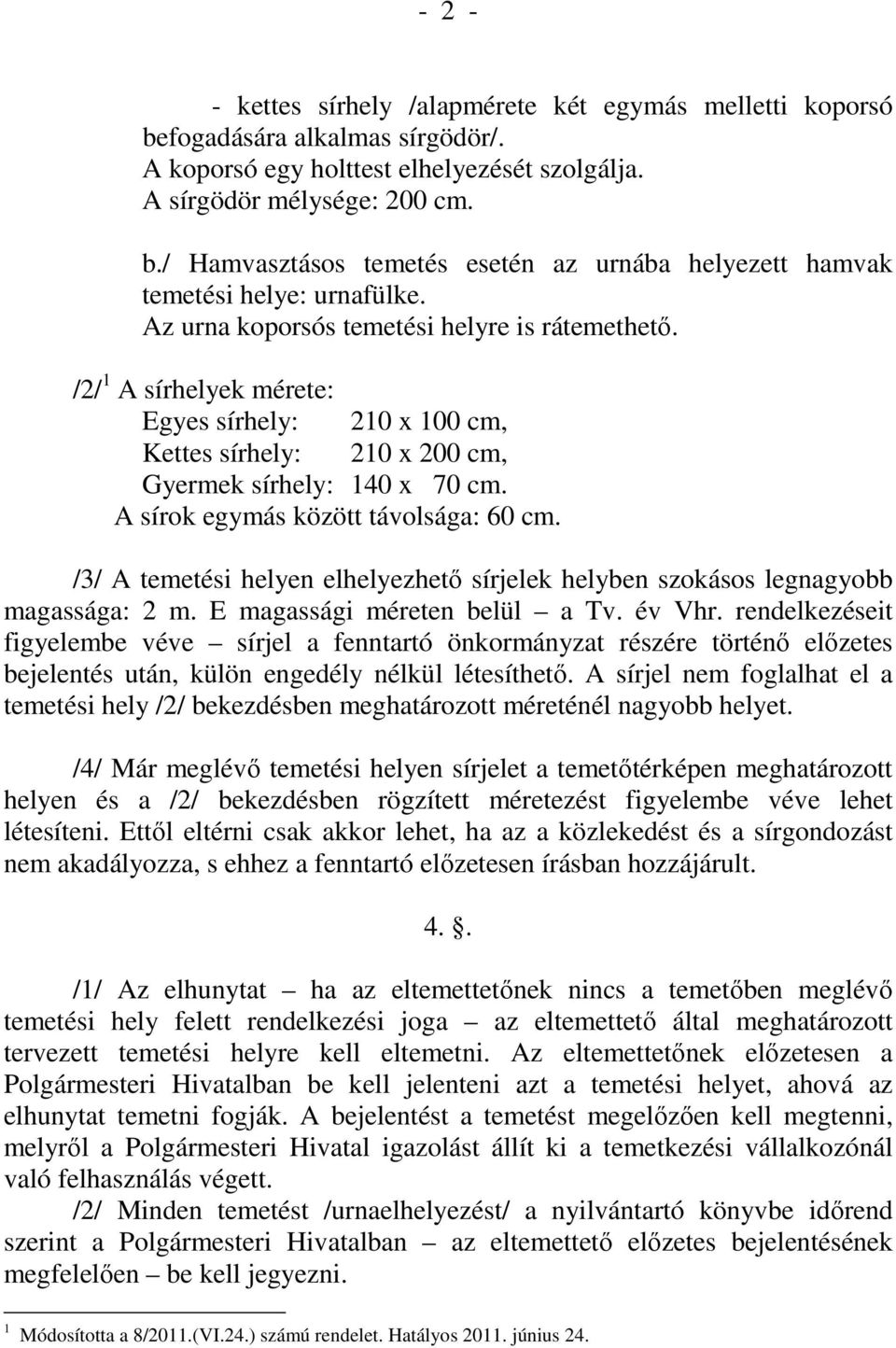 A sírok egymás között távolsága: 60 cm. /3/ A temetési helyen elhelyezhető sírjelek helyben szokásos legnagyobb magassága: 2 m. E magassági méreten belül a Tv. év Vhr.