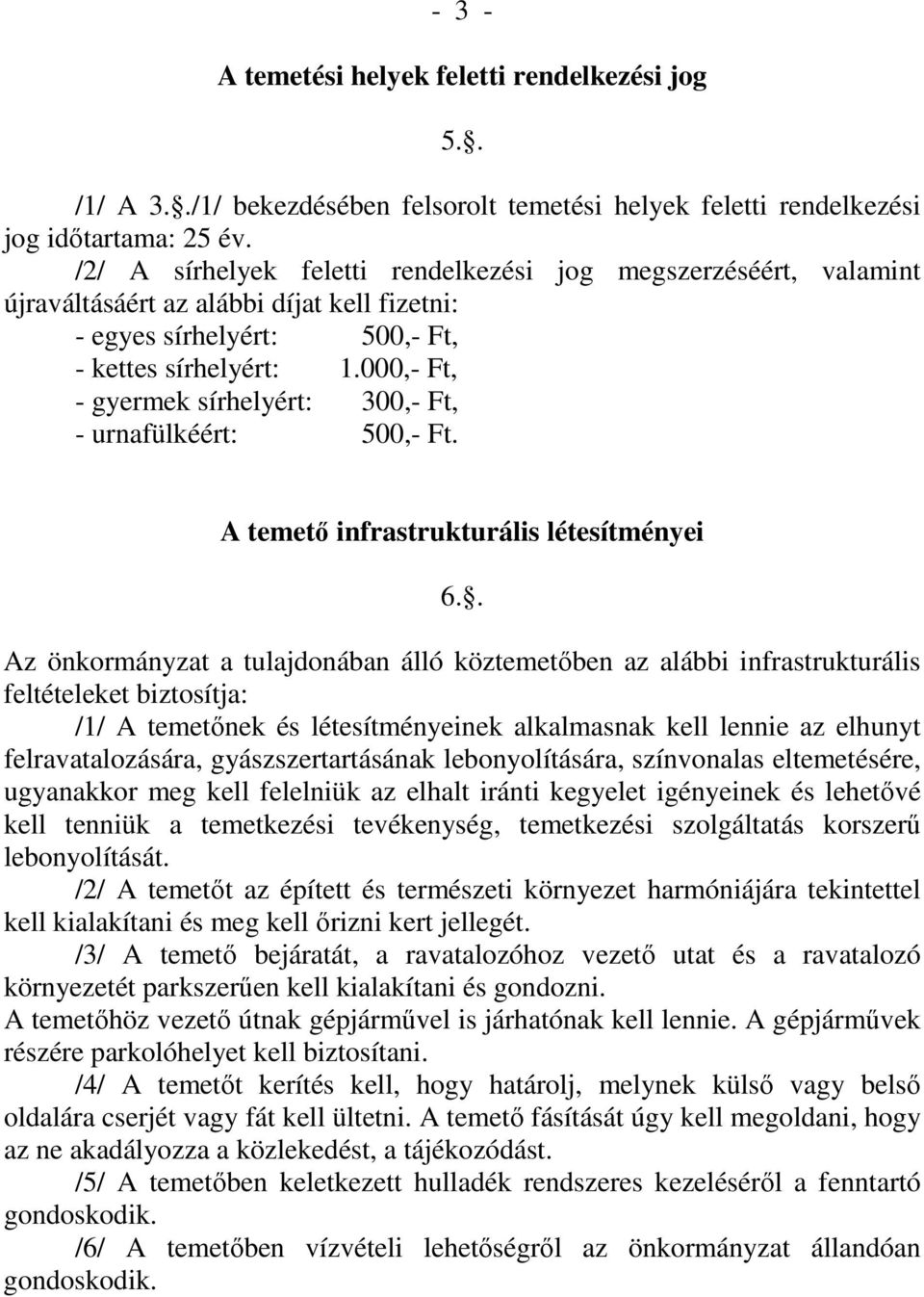 000,- Ft, - gyermek sírhelyért: 300,- Ft, - urnafülkéért: 500,- Ft. A temető infrastrukturális létesítményei 6.