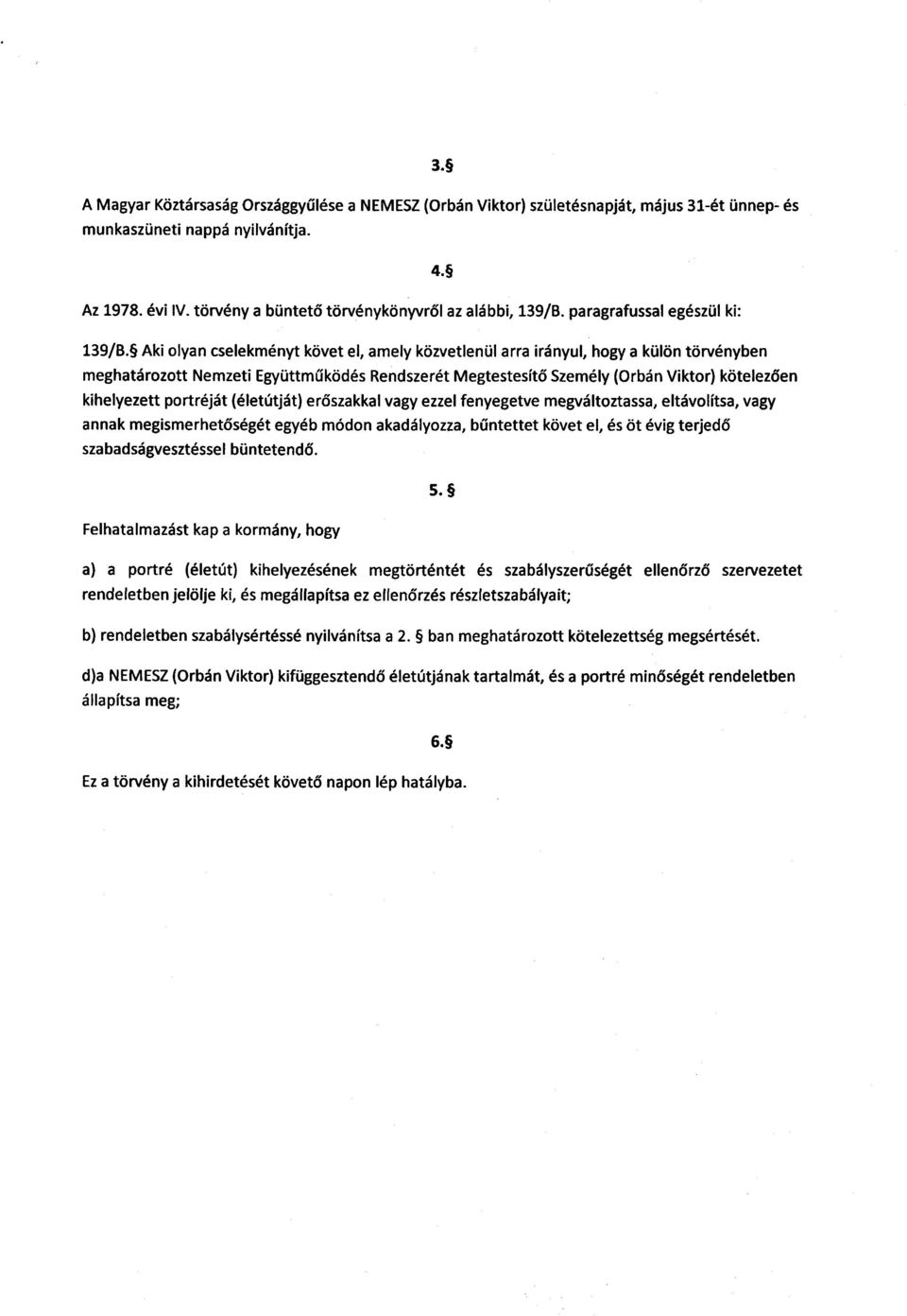 Aki olyan cselekményt követ el, amely közvetlenül arra irányul, hogy a külön törvénybe n meghatározott Nemzeti Együttm ű ködés Rendszerét Megtestesítő Személy (Orbán Viktor) kötelezőe n kihelyezett