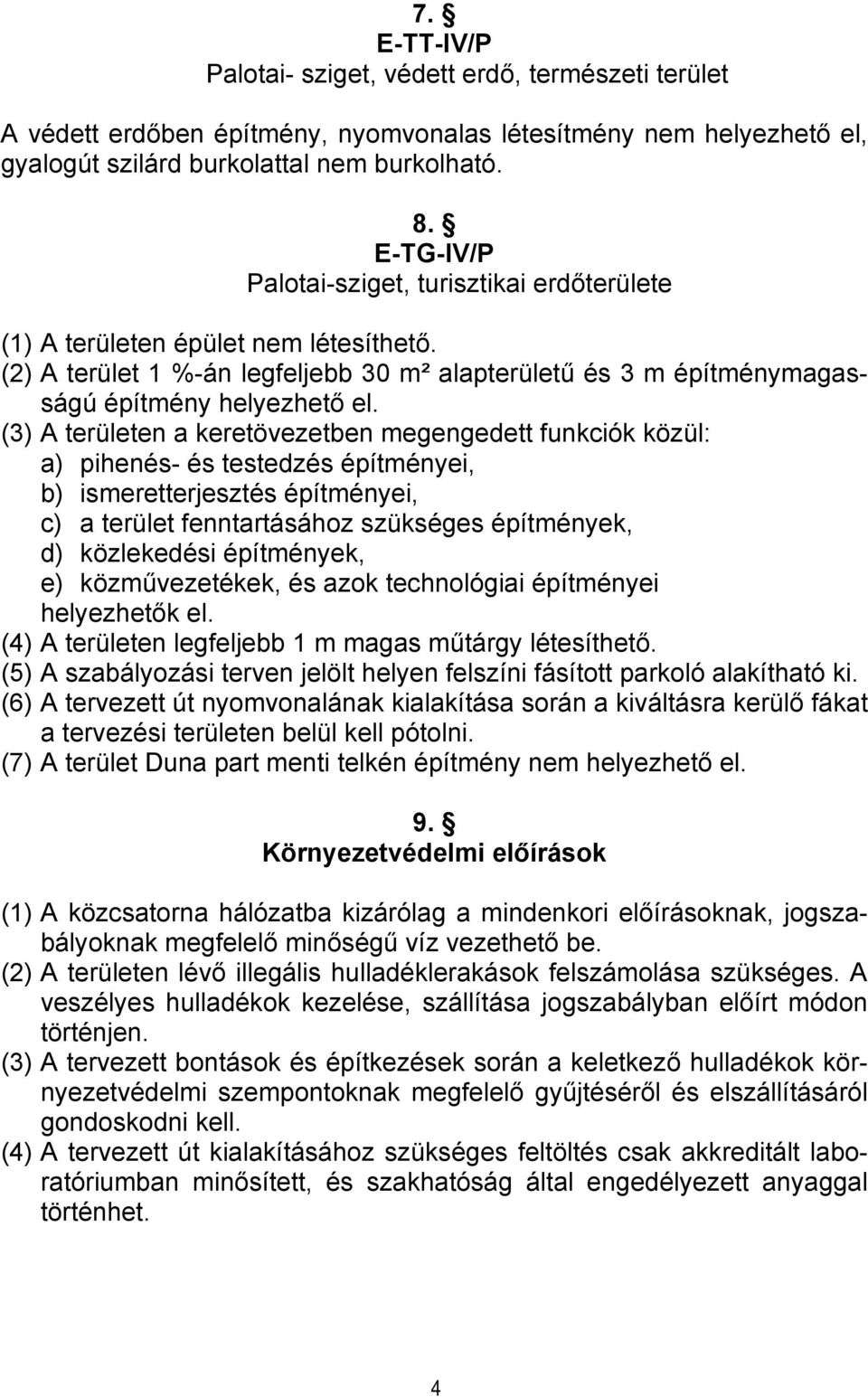 (3) A területen a keretövezetben megengedett funkciók közül: a) pihenés- és testedzés építményei, b) ismeretterjesztés építményei, c) a terület fenntartásához szükséges építmények, d) közlekedési