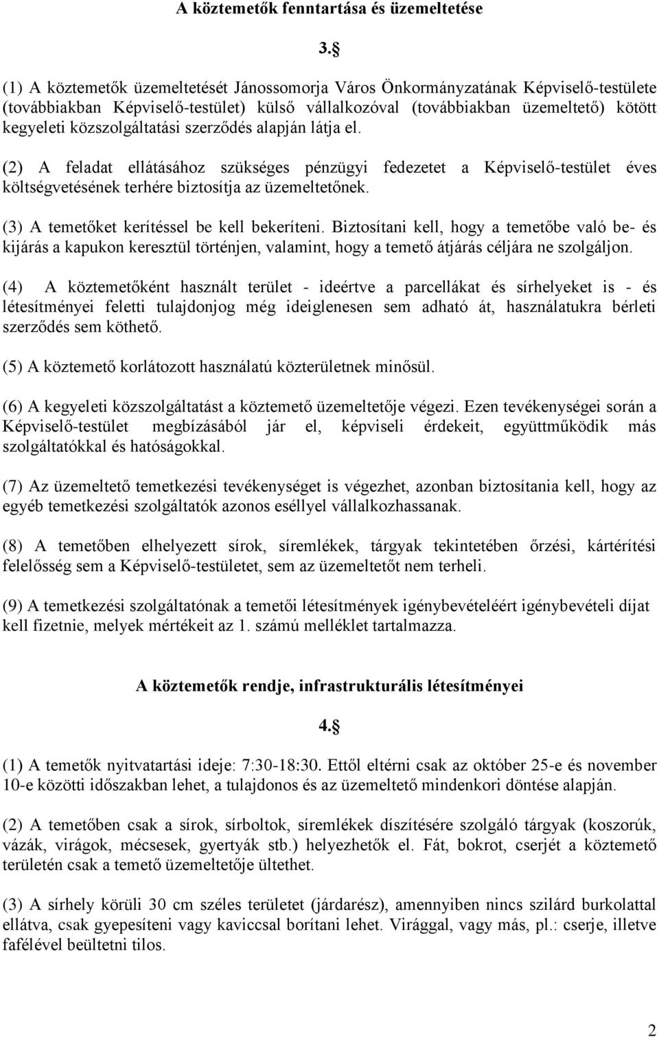 közszolgáltatási szerződés alapján látja el. (2) A feladat ellátásához szükséges pénzügyi fedezetet a Képviselő-testület éves költségvetésének terhére biztosítja az üzemeltetőnek.