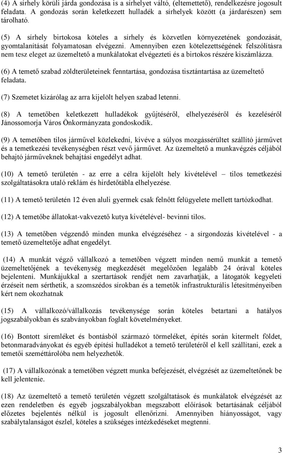 Amennyiben ezen kötelezettségének felszólításra nem tesz eleget az üzemeltető a munkálatokat elvégezteti és a birtokos részére kiszámlázza.