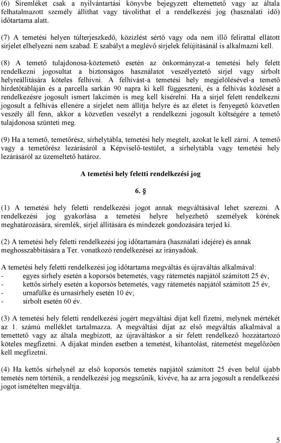 (8) A temető tulajdonosa-köztemető esetén az önkormányzat-a temetési hely felett rendelkezni jogosultat a biztonságos használatot veszélyeztető sírjel vagy sírbolt helyreállítására köteles felhívni.