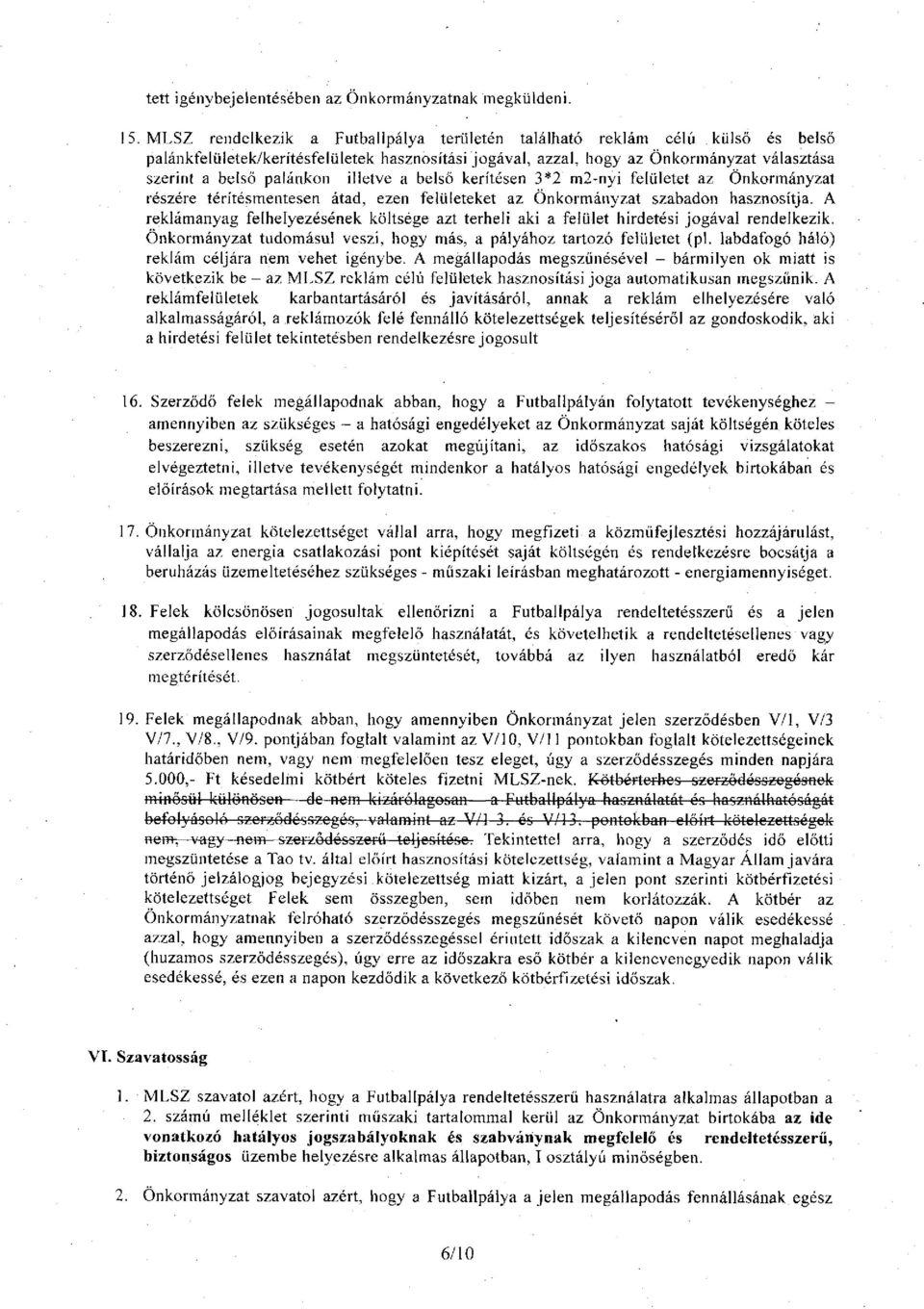 illetve a belső kerítésen 3*2 m2-nyi felületet az Önkormányzat részére térítésmentesen átad, ezen felületeket az Önkormányzat szabadon hasznosítja.