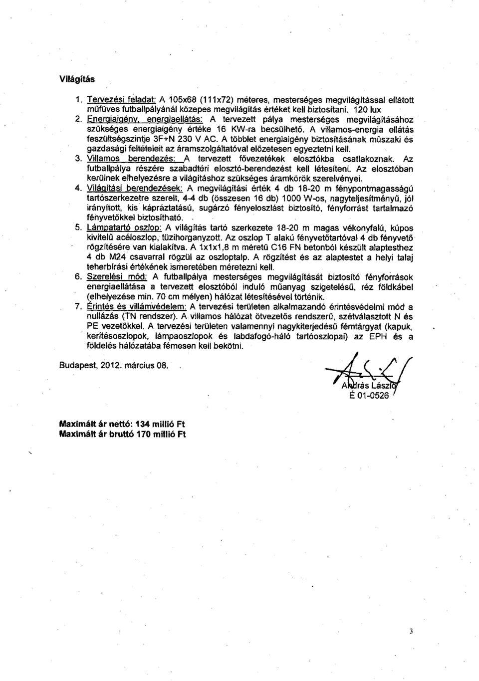 A többlet energiaigény biztosításának műszaki és gazdasági feltételeit az áramszolgáltatóval előzetesen egyeztetni kell. 3. Villamos berendezés: A tervezett fővezetékek elosztókba csatlakoznak.