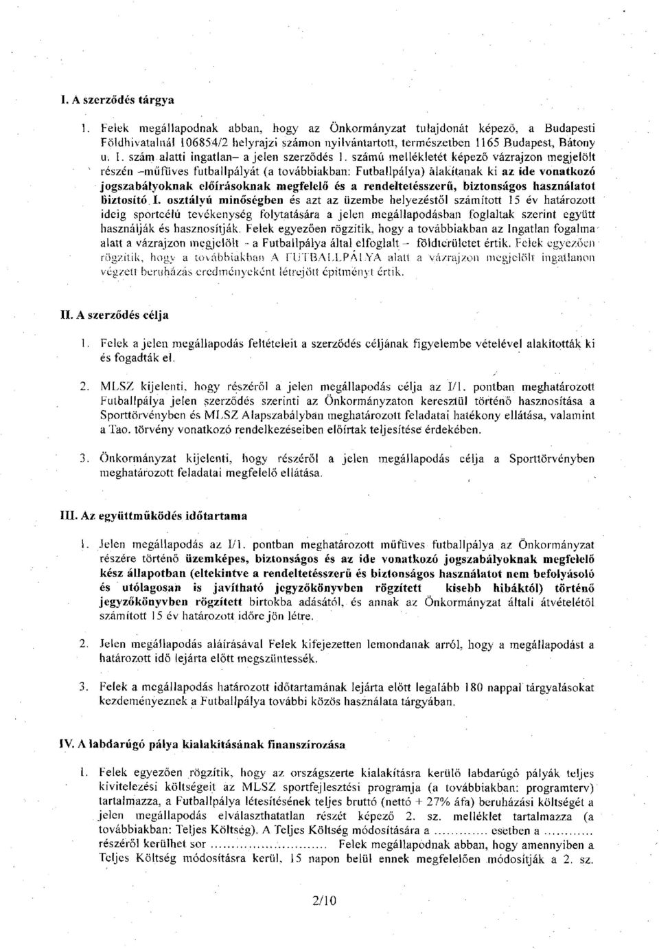 számú mellékletét képező vázrajzon megjelölt 1 részén -műfüves futballpályát (a továbbiakban: Futballpálya) alakítanak ki az ide vonatkozó jogszabályoknak előírásoknak megfelelő és a