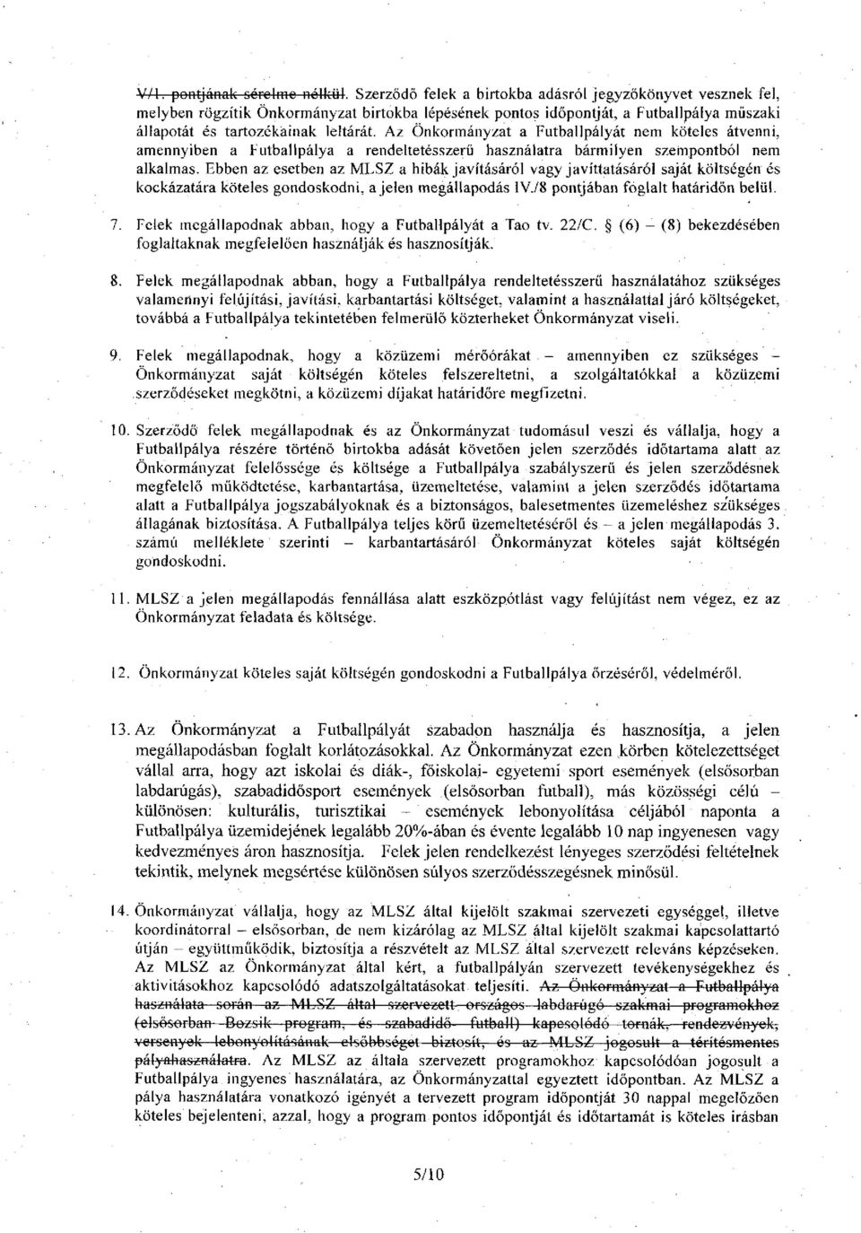 Az Önkormányzat a Futballpályát nem köteles átvenni, amennyiben a Futballpálya a rendeltetésszerű használatra bármilyen szempontból nem alkalmas.