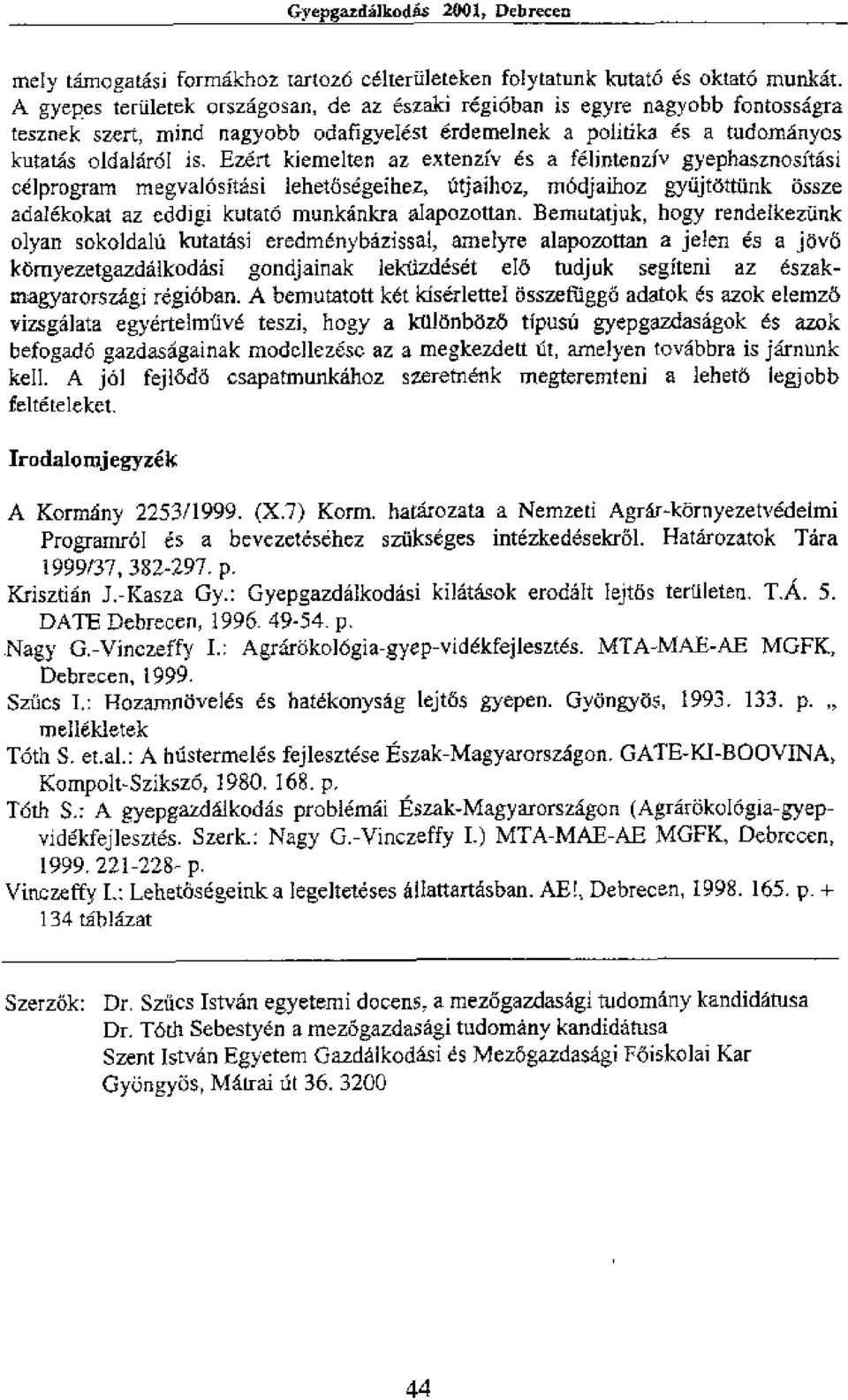 kiemelten az extenziv es a felintenziv gyephasznositasi celprogram megvalositasi lehetasegeihez, titiaihoz, modjaihoz gyajtattank ossze adalekokat az eddigi kutato munkankra alapozottan.