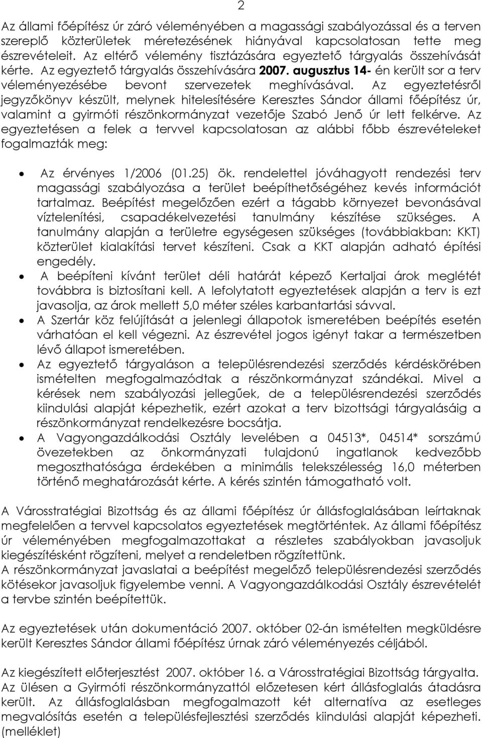 z egyeztetésről jegyzőkönyv készült, melynek hitelesítésére Keresztes Sándor állami főépítész úr, valamint a gyirmóti részönkormányzat vezetője Szabó Jenő úr lett felkérve.