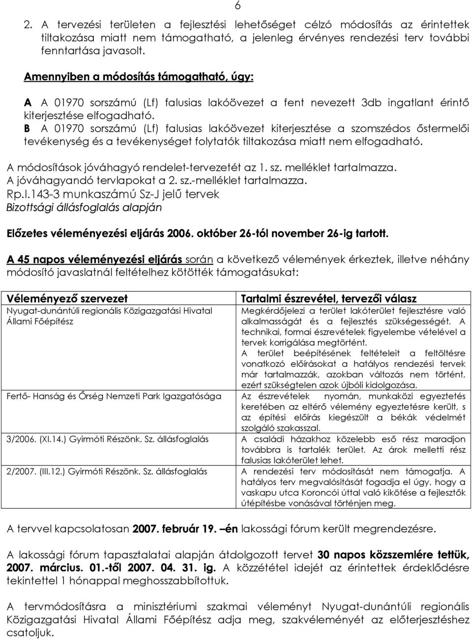 01970 sorszámú (Lf) falusias lakóövezet kiterjesztése a szomszédos őstermelői tevékenység és a tevékenységet folytatók tiltakozása miatt nem elfogadható.