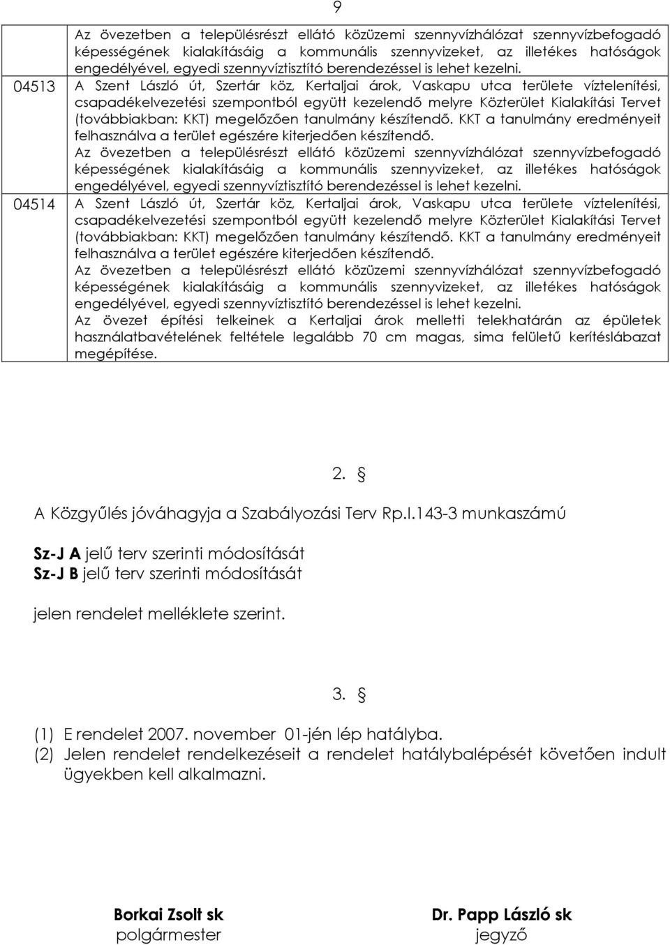 megépítése. 2. Közgyűlés jóváhagyja a Szabályozási Terv Rp.I.143-3 munkaszámú jelű terv szerinti módosítását jelű terv szerinti módosítását jelen rendelet melléklete szerint.